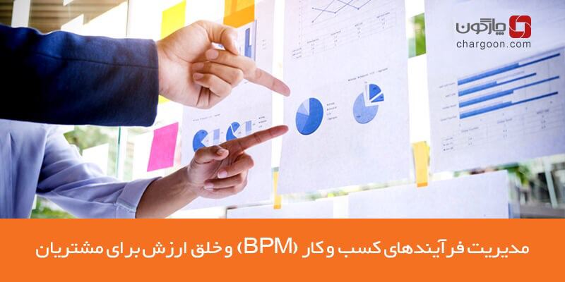 مدیریت فرآینده کسب و کار (BPM) و خلق ارزش برای مشتریان